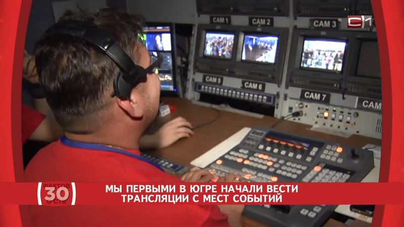 30 фактов об СТВ: мы первыми в Югре начали вести трансляции с места событий